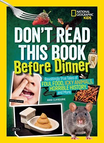 Don't Read This Book Before Dinner: Revoltingly true tales of foul food, icky animals, horrible history, and more von National Geographic